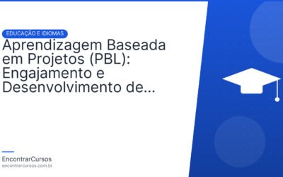 Aprendizagem Baseada em Projetos (PBL): Engajamento e Desenvolvimento de Habilidades Práticas.