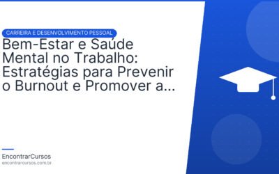 Bem-Estar e Saúde Mental no Trabalho: Estratégias para Prevenir o Burnout e Promover a Qualidade de Vida.