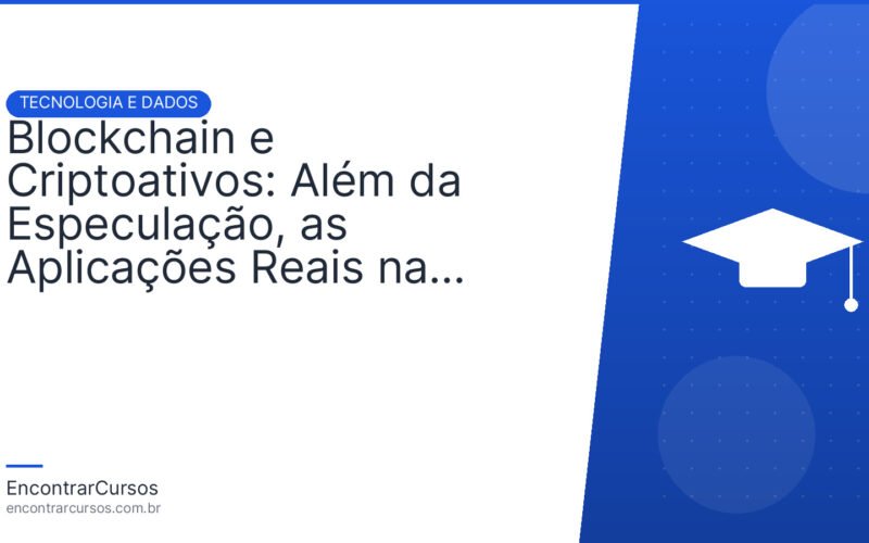 Blockchain e Criptoativos: Além da Especulação, as Aplicações Reais na Economia Digital de 2026.
