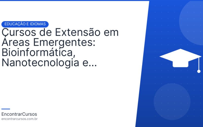 Cursos de Extensão em Áreas Emergentes: Bioinformática, Nanotecnologia e Energias Renováveis.