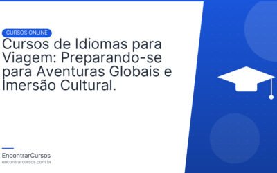 Cursos de Idiomas para Viagem: Preparando-se para Aventuras Globais e Imersão Cultural.