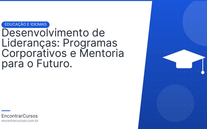 Desenvolvimento de Lideranças: Programas Corporativos e Mentoria para o Futuro.