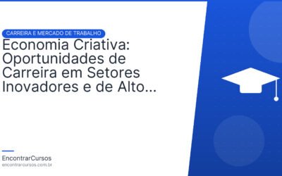 Economia Criativa: Oportunidades de Carreira em Setores Inovadores e de Alto Crescimento.