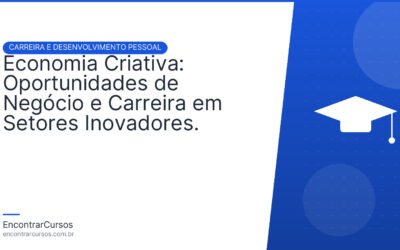 Economia Criativa: Oportunidades de Negócio e Carreira em Setores Inovadores.