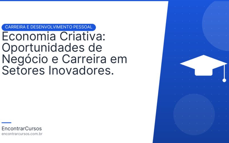 Economia Criativa: Oportunidades de Negócio e Carreira em Setores Inovadores.