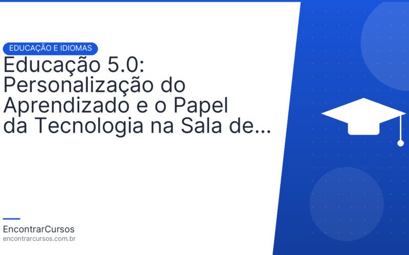 Educação 5.0: Personalização do Aprendizado e o Papel da Tecnologia na Sala de Aula.