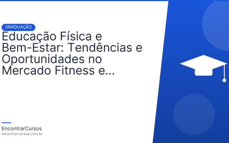 Educação Física e Bem-Estar: Tendências e Oportunidades no Mercado Fitness e Saúde.