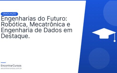 Engenharias do Futuro: Robótica, Mecatrônica e Engenharia de Dados em Destaque.