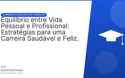 Equilíbrio entre Vida Pessoal e Profissional: Estratégias para uma Carreira Saudável e Feliz.