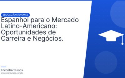 Espanhol para o Mercado Latino-Americano: Oportunidades de Carreira e Negócios.