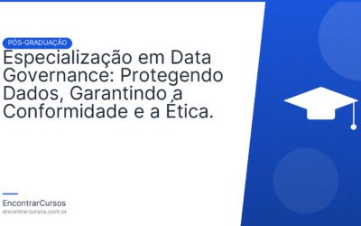 Especialização em Data Governance: Protegendo Dados, Garantindo a Conformidade e a Ética.