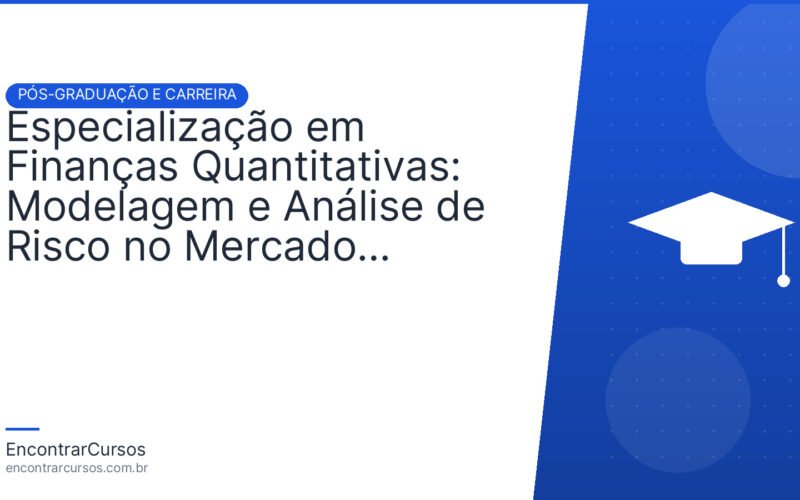 Especialização em Finanças Quantitativas: Modelagem e Análise de Risco no Mercado Financeiro.