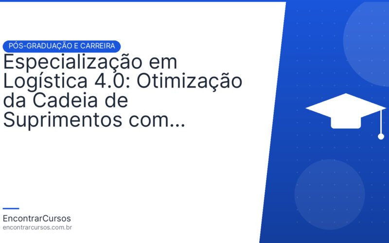 Especialização em Logística 4.0: Otimização da Cadeia de Suprimentos com Tecnologia.