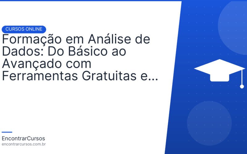 Formação em Análise de Dados: Do Básico ao Avançado com Ferramentas Gratuitas e Certificações Reconhecidas.