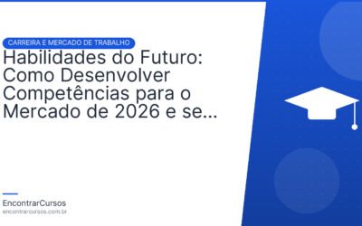 Habilidades do Futuro: Como Desenvolver Competências para o Mercado de 2026 e se Manter Relevante.