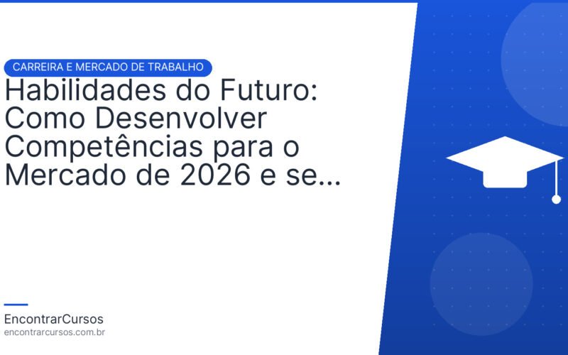 Habilidades do Futuro: Como Desenvolver Competências para o Mercado de 2026 e se Manter Relevante.