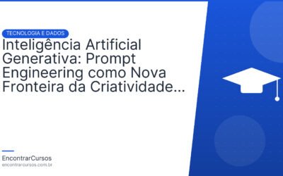 Inteligência Artificial Generativa: Prompt Engineering como Nova Fronteira da Criatividade e Produtividade.