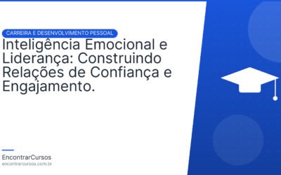 Inteligência Emocional e Liderança: Construindo Relações de Confiança e Engajamento.