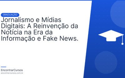 Jornalismo e Mídias Digitais: A Reinvenção da Notícia na Era da Informação e Fake News.