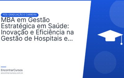 MBA em Gestão Estratégica em Saúde: Inovação e Eficiência na Gestão de Hospitais e Clínicas.
