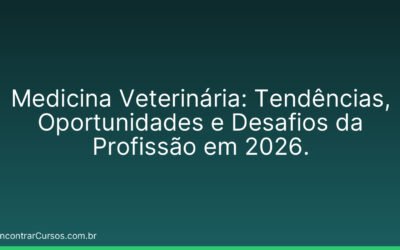 Medicina Veterinária: Tendências, Oportunidades e Desafios da Profissão em 2026.