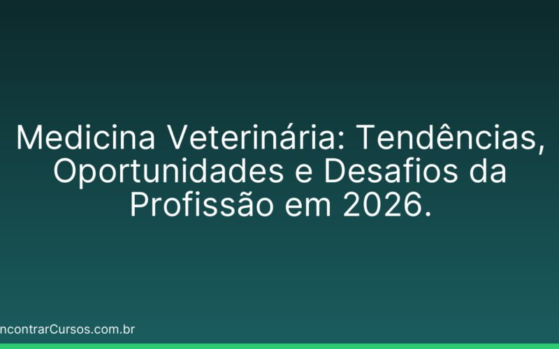 Medicina Veterinária: Tendências, Oportunidades e Desafios da Profissão em 2026.