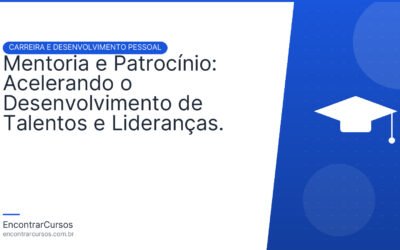 Mentoria e Patrocínio: Acelerando o Desenvolvimento de Talentos e Lideranças.