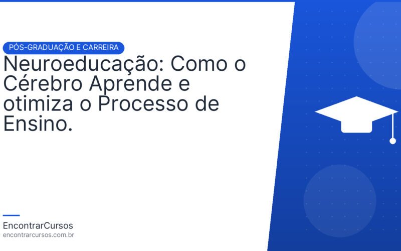 Neuroeducação: Como o Cérebro Aprende e otimiza o Processo de Ensino.