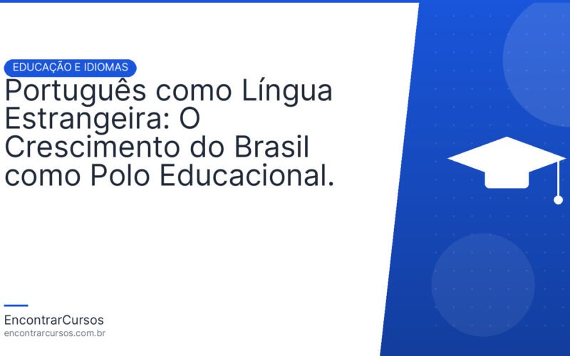 Português como Língua Estrangeira: O Crescimento do Brasil como Polo Educacional.