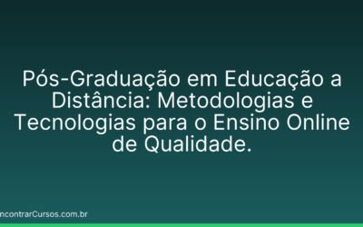 Pós-Graduação em Educação a Distância: Metodologias e Tecnologias para o Ensino Online de Qualidade.