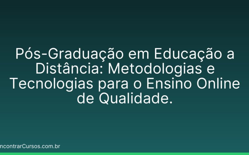 Pós-Graduação em Educação a Distância: Metodologias e Tecnologias para o Ensino Online de Qualidade.