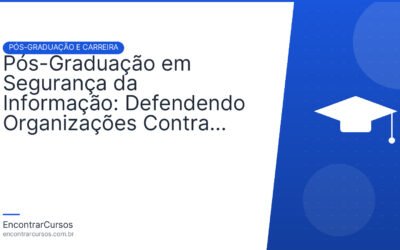 Pós-Graduação em Segurança da Informação: Defendendo Organizações Contra Ameaças Cibernéticas.