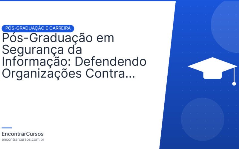 Pós-Graduação em Segurança da Informação: Defendendo Organizações Contra Ameaças Cibernéticas.