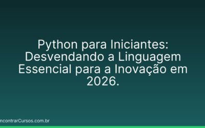 Python para Iniciantes: Desvendando a Linguagem Essencial para a Inovação em 2026.