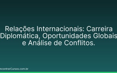 Relações Internacionais: Carreira Diplomática, Oportunidades Globais e Análise de Conflitos.