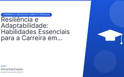 Resiliência e Adaptabilidade: Habilidades Essenciais para a Carreira em Constante Mudança.