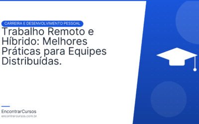 Trabalho Remoto e Híbrido: Melhores Práticas para Equipes Distribuídas.